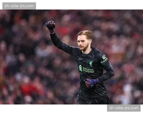 利物浦七人伤停防线告急 凯莱赫临危受命顶替阿利松